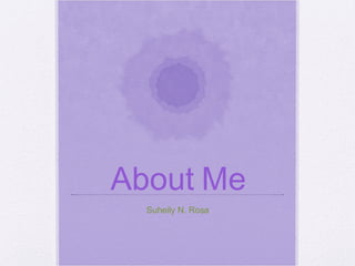 About Me Suheily N. Rosa 