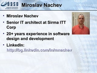 Miroslav Nachev Miroslav Nachev Senior IT architect at Sirma ITT Corp 20+ years experience in software design and development LinkedIn:  http://bg.linkedin.com/in/mnachev 