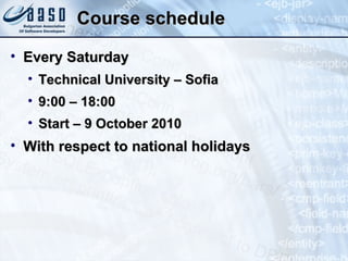 Course schedule Every Saturday Technical University – Sofia 9:00 – 18:00 Start – 9 October 2010 With respect to national holidays 