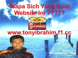 Siapa Sich Yang Buat Website Ini ????? www.tonyibrahim.f1.cc 