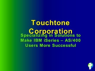 Touchtone Corporation Specializing in Solutions to Make IBM iSeries – AS/400 Users More Successful 