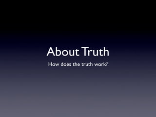 About Truth
How does the truth work?
