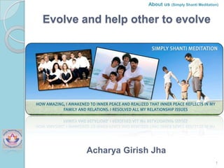 About us (Simply Shanti Meditation)

Evolve and help other to evolve

Acharya Girish Jha
1

 