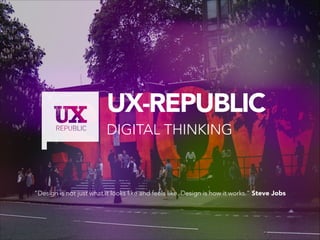 UX-REPUBLIC

DIGITAL THINKING

“Design is not just what it looks like and feels like. Design is how it works.” Steve Jobs

 