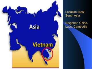 Location: East-South Asia  Neighbor: China, Laos, Cambodia   