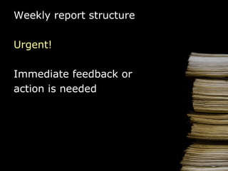 Weekly report  structure Urgent! Immediate feedback or  action is needed 