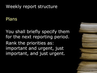 Weekly report  structure Plans You shall b riefly  specify them  for the next reporting period. R ank  the  priorities  as : important  and urgent,   just  important , and just urgent . 