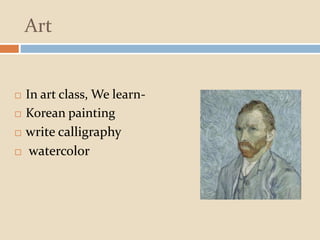 Art
 In art class, We learn-
 Korean painting
 write calligraphy
 watercolor
 