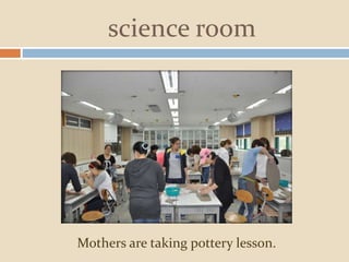 science room
Mothers are taking pottery lesson.
 
