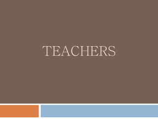 TEACHERS
 