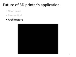 Future of 3D printer’s application
• Nano scale
• Bio-medical
• Architecture
19
 