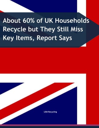 About 60% of UK Households
Recycle but They Still Miss
Key Items, Report Says
LKM Recycling
 