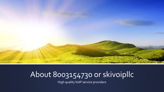 About 8003154730 or skivoipllc
High qualityVoIP service provider
 