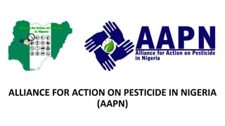 ALLIANCE FOR ACTION ON PESTICIDE IN NIGERIA
(AAPN)
 