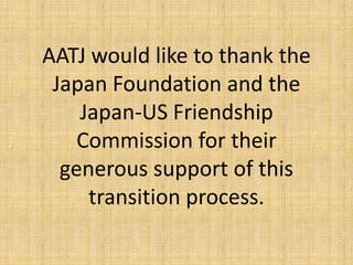 AATJ would like to thank the Japan Foundation and the Japan-US Friendship Commission for their generous support of this transition process.