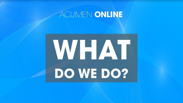 ACUMEN ONLINE
WHAT
DO WE DO?
 