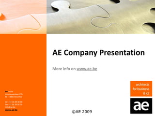 AE Company Presentation More info on www.ae.be aenv/sa Interleuvenlaan 27b BE – 3001 Heverlee tel  +32 16 39 30 60 fax +32 16 39 30 70 info@ae.be www.ae.be 