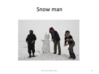 Snow man16Little about Afghanistan !