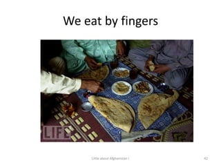 We eat by fingers42Little about Afghanistan !