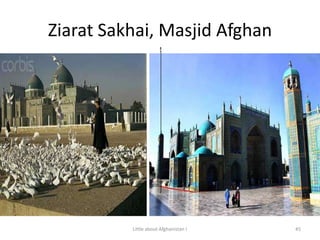 ZiaratSakhai, Masjid Afghan45Little about Afghanistan !