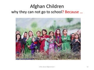 Afghan Childrenwhy they can not go to school? Because …52Little about Afghanistan !