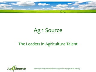 Ag 1 Source

The Leaders in Agriculture Talent




        The most trusted and reliable recruiting firm in the agriculture industry
 