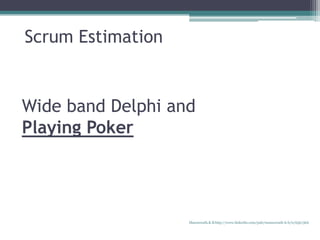 Wide band Delphi and
Playing Poker
Scrum Estimation
Manuswath.K.B http://www.linkedin.com/pub/manuswath-k-b/0/65b/5b6
 