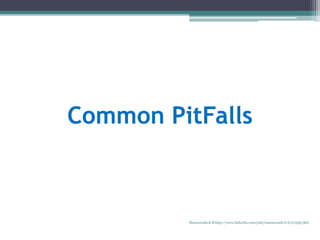 Common PitFalls
Manuswath.K.B http://www.linkedin.com/pub/manuswath-k-b/0/65b/5b6
 