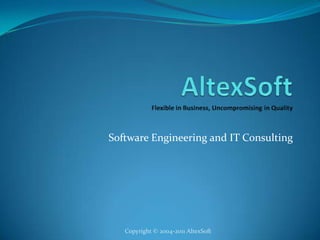 AltexSoftFlexible in Business, Uncompromising in Quality  Software Engineering and IT Consulting Copyright © 2004-2011 AltexSoft 