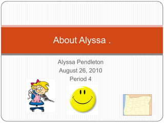 Alyssa Pendleton August 26, 2010 Period 4 About Alyssa .  