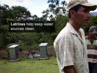 Latrines  help keep water sources clean.  