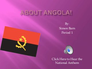 By:
     Simon Barn
       Period 1




Click Here to Hear the
  National Anthem
 