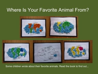 Where Is Your Favorite Animal From? Some children wrote about their favorite animals. Read the book to find out...  