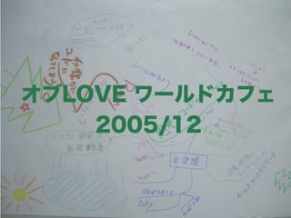 オブLOVE ワールドカフェ
2005/12
 