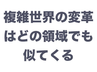 複雑世界の変革
はどの領域でも
似てくる
 