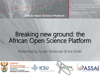 Breaking new ground: the
African Open Science Platform
Presented by Susan Veldsman & Ina Smith
 
