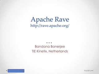 Apache Rave
                http://rave.apache.org/




                  Bandana Banerjee
                TIE Kinetix, Netherlands




Download Rave                              9/6/2012   1
 