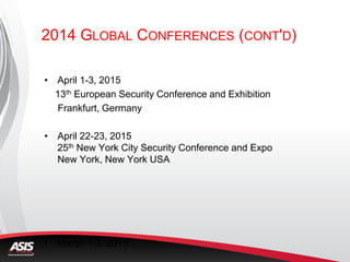 2014 GLOBAL CONFERENCES (CONT'D)
• April 1-3, 2015
13th European Security Conference and Exhibition
Frankfurt, Germany
• April 22-23, 2015
25th New York City Security Conference and Expo
New York, New York USA
• March 1-3, 2015
 