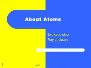 About Atoms  Explores club Ray Jackson  11/11/09  