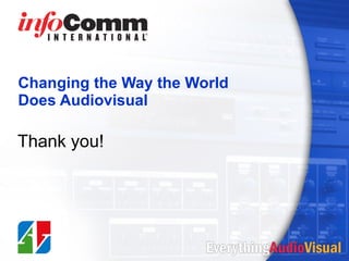 Changing the Way the World  Does Audiovisual Thank you! 