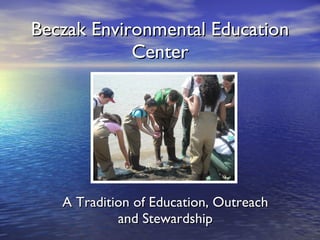 Beczak Environmental Education Center A Tradition of Education, Outreach and Stewardship 