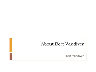 About Bert Vandiver
Bert Vandiver
 
