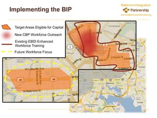 CollaborationThe BIP PartnershipCoordinatorAssociation of Baltimore Area GrantmakersPublicCollege/UniversityJohns Hopkins UniversityState of MarylandCity of BaltimoreMaryland Institute College of ArtUniversity of BaltimoreNonprofitPhilanthropic Annie E. Casey FoundationJob Opportunities Task ForceAssociated Black CharitiesEast Baltimore Development, IncThe Goldseker FoundationCentral Maryland Transportation AllianceBaltimore Workforce Funders CollaborativeCentral Baltimore PartnershipBaltimore Neighborhood CollaborativeCommunity Development Financial InstitutionThe Reinvestment Fund