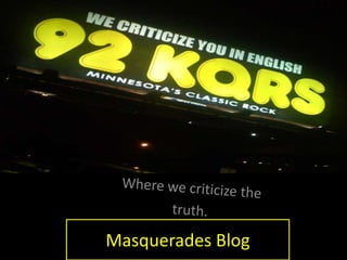 Where we criticize the truth. Masquerades Blog 