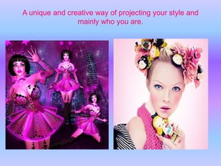 A unique and creative way of projecting your style and mainly who you are.