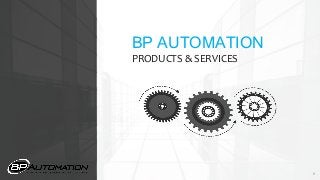 1
BP AUTOMATION
PRODUCTS & SERVICES
 