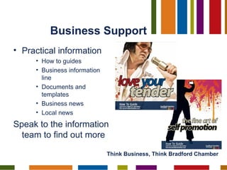 Business Support <ul><li>Practical information </li></ul><ul><ul><ul><li>How to guides </li></ul></ul></ul><ul><ul><ul><li...