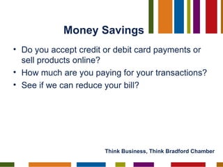 Money Savings <ul><li>Do you accept credit or debit card payments or sell products online? </li></ul><ul><li>How much are ...