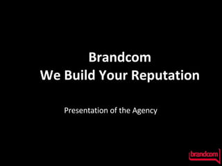 Brandcom We Build Your Reputation Presentation of the Agency 