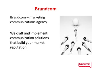 Brandcom Brandcom –  marketing communications agency We   craft and implement communication solutions that build your market reputation 